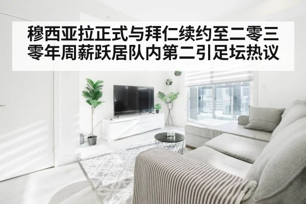 穆西亚拉正式与拜仁续约至二零三零年周薪跃居队内第二引足坛热议